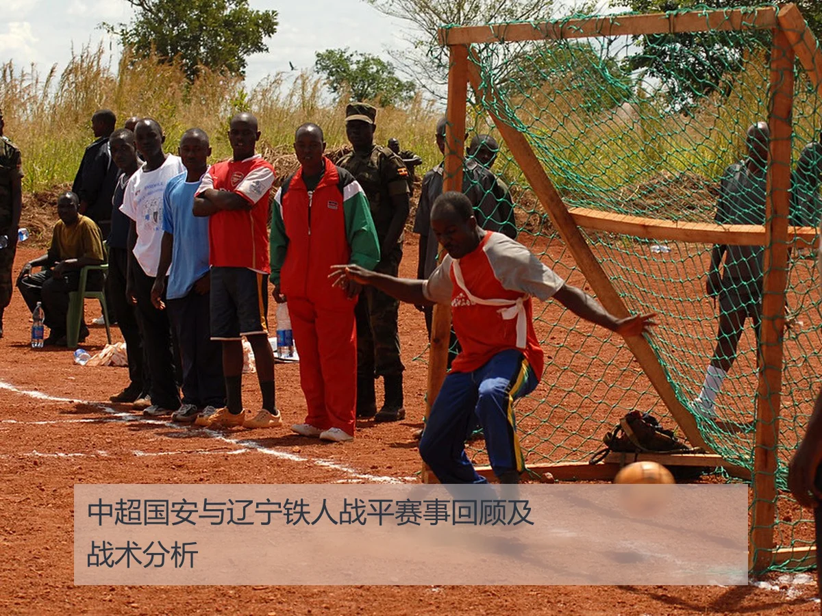 中超国安与辽宁铁人战平赛事回顾及战术分析